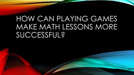 How can playing games make Math lessons more successful?