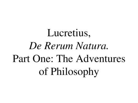 Lucretius, De Rerum Natura. Part One: The Adventures of Philosophy