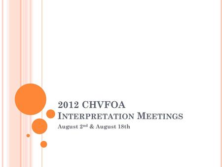 2012 CHVFOA Interpretation Meetings