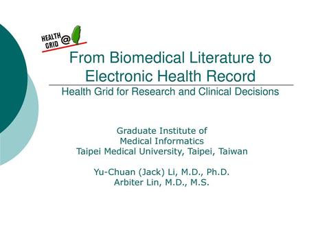 From Biomedical Literature to Electronic Health Record Health Grid for Research and Clinical Decisions Graduate Institute of Medical Informatics Taipei.