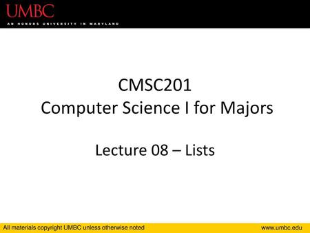 CMSC201 Computer Science I for Majors Lecture 08 – Lists