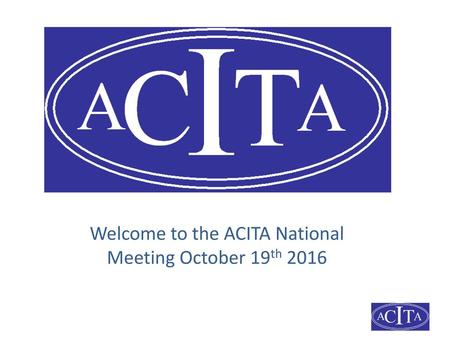 Welcome to the ACITA National Meeting October 19th 2016