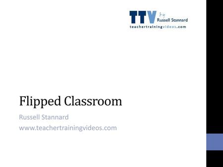 Russell Stannard www.teachertrainingvideos.com Flipped Classroom Russell Stannard www.teachertrainingvideos.com.