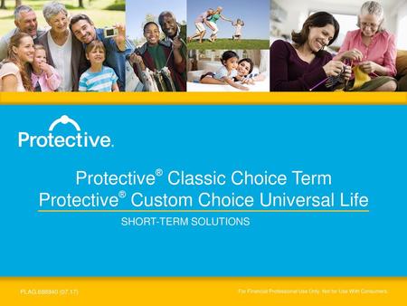 Protective® Classic Choice Term Protective® Custom Choice Universal Life Welcome everyone. Thank you for joining me for today’s presentation on the Protective.