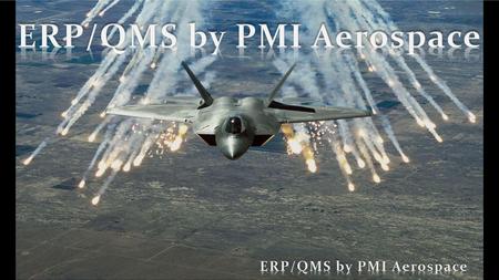 ERP/QMS by PMI Aerospace ERP/QMS by PMI Aerospace