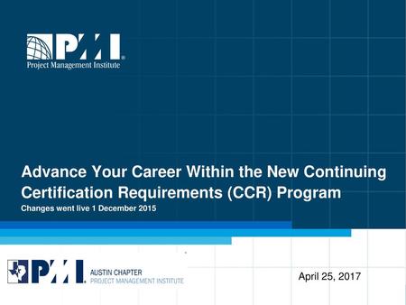 Advance Your Career Within the New Continuing Certification Requirements (CCR) Program Changes went live 1 December 2015 The goal of today’s meeting is.