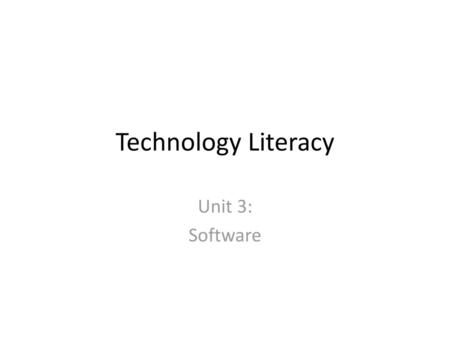 Technology Literacy Unit 3: Software.