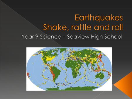 Earthquakes Shake, rattle and roll