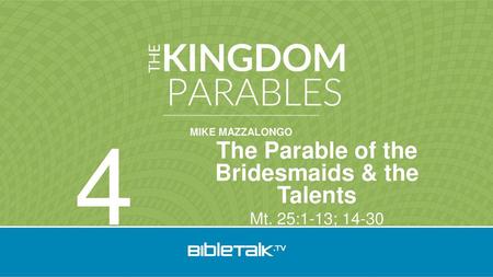 The Parable of the Bridesmaids & the Talents Mt. 25:1-13; 14-30