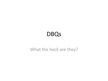 DBQs What the heck are they?.