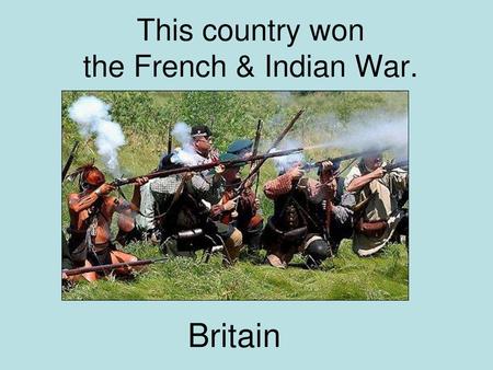 This country won the French & Indian War.