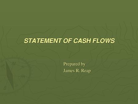 STATEMENT OF CASH FLOWS Prepared by James R. Reap