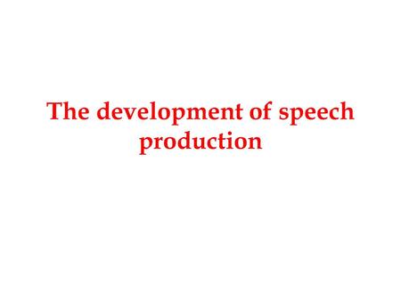 The development of speech production