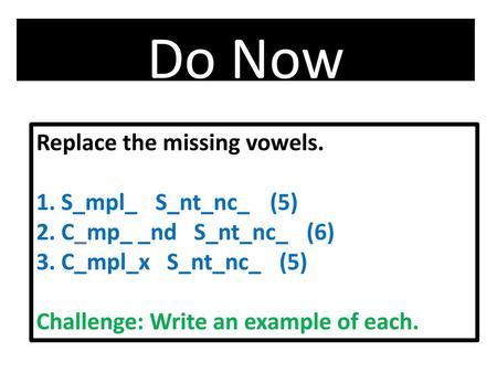 Do Now Replace the missing vowels. S_mpl_e S_nt_nc_e((5)