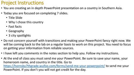 Project Instructions You are creating an in depth PowerPoint presentation on a country in Southern Asia. Today you are focused on completing 7 slides.