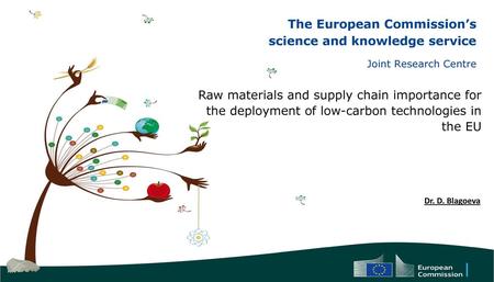 Raw materials and supply chain importance for the deployment of low-carbon technologies in the EU Dr. D. Blagoeva.