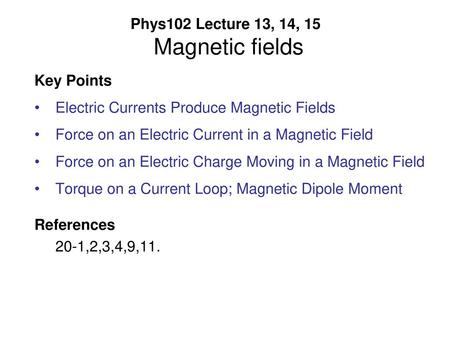 Phys102 Lecture 13, 14, 15 Magnetic fields