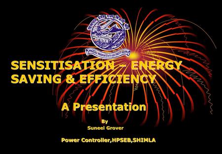 SENSITISATION – ENERGY SAVING & EFFICIENCY A Presentation By  Suneel.