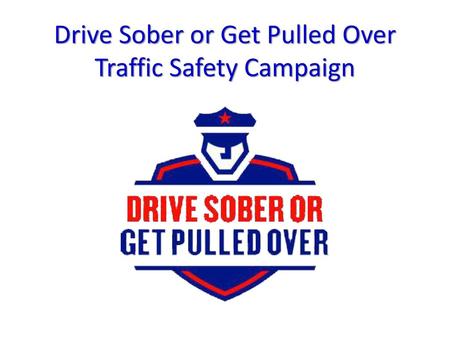 Drive Sober or Get Pulled Over Traffic Safety Campaign