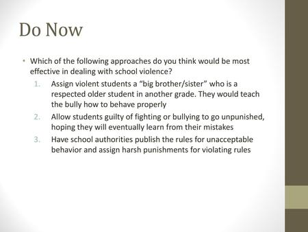 Do Now Which of the following approaches do you think would be most effective in dealing with school violence? Assign violent students a “big brother/sister”