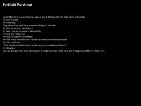 Fertilaid Purchase Under New York law, parties may appeal any 3-2decision to the state Court of Appeals fertilaid vs dhea fertility drugs Drug abuse may.