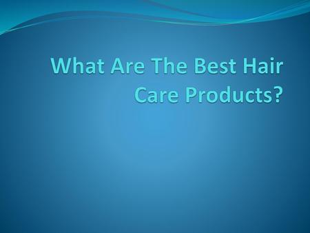 What Are The Best Hair Care Products?