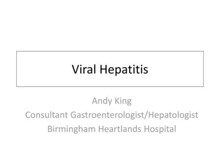 Viral Hepatitis Andy King Consultant Gastroenterologist/Hepatologist