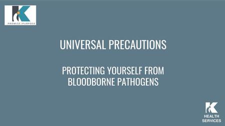 UNIVERSAL PRECAUTIONS PROTECTING YOURSELF FROM BLOODBORNE PATHOGENS