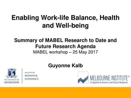 Enabling Work-life Balance, Health and Well-being Summary of MABEL Research to Date and Future Research Agenda MABEL workshop – 25 May 2017 Guyonne Kalb.