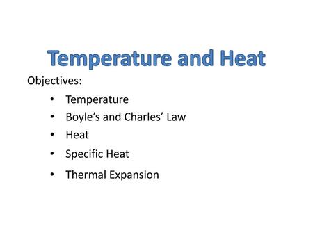 Temperature and Heat Objectives: Temperature Boyle’s and Charles’ Law