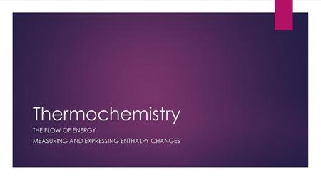 The Flow of Energy Measuring and expressing enthalpy changes