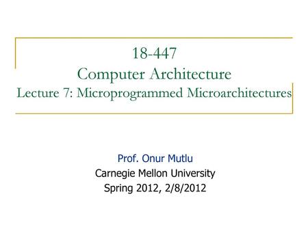 Prof. Onur Mutlu Carnegie Mellon University Spring 2012, 2/8/2012