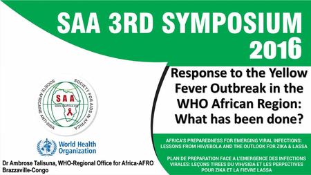 Response to the Yellow Fever Outbreak in the WHO African Region: What has been done? Dr Ambrose Talisuna, WHO-Regional Office for Africa-AFRO Brazzaville-Congo.