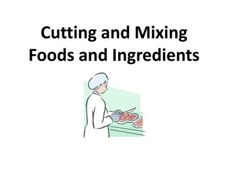 Cutting and Mixing Foods and Ingredients