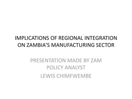 IMPLICATIONS OF REGIONAL INTEGRATION ON ZAMBIA'S MANUFACTURING SECTOR