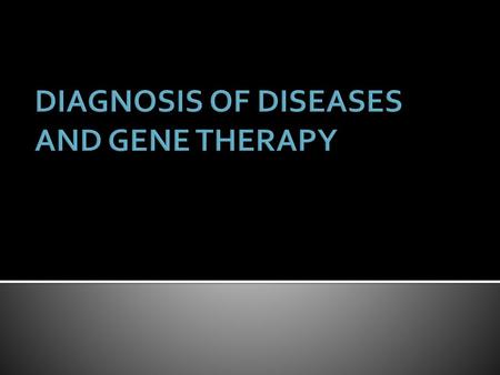 DIAGNOSIS OF DISEASES AND GENE THERAPY