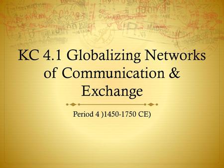 KC 4.1 Globalizing Networks of Communication & Exchange