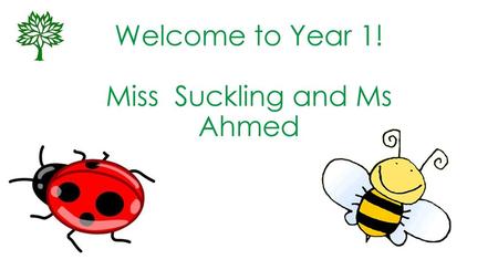 Welcome to Year 1! Miss Suckling and Ms Ahmed