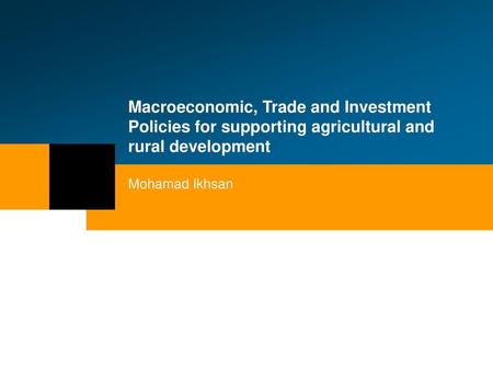 Macroeconomic, Trade and Investment Policies for supporting agricultural and rural development Mohamad Ikhsan.