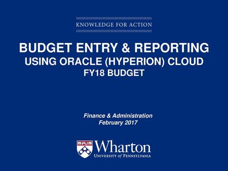 BUDGET Entry & reporting USING ORACLE (HYPERION) CLOUD FY18 BUDGET