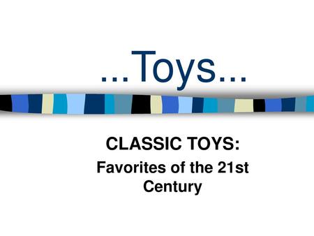 CLASSIC TOYS: Favorites of the 21st Century