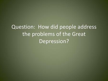 Question: How did people address the problems of the Great Depression?