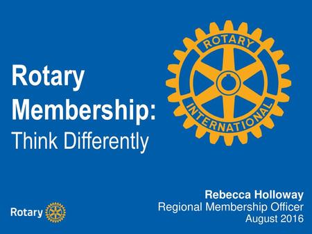 Rotary Membership: Think Differently Rebecca Holloway