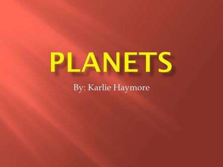 Planets By: Karlie Haymore.