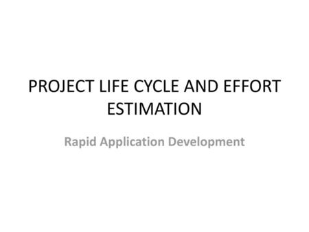 PROJECT LIFE CYCLE AND EFFORT ESTIMATION