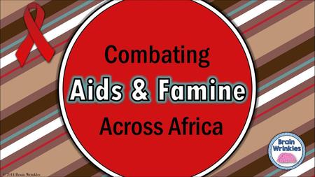 Combating Aids & Famine Across Africa © 2014 Brain Wrinkles.