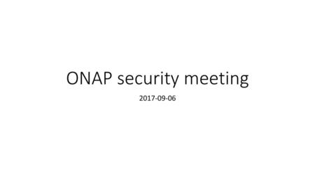 ONAP security meeting 2017-09-06.