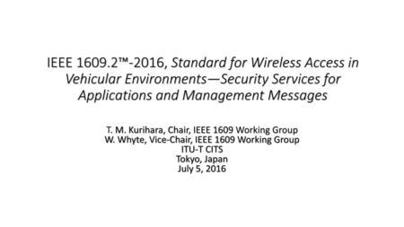 IEEE 1609.2™-2016, Standard for Wireless Access in Vehicular Environments—Security Services for Applications and Management Messages T. M. Kurihara, Chair,