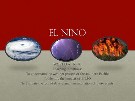 El Nino WORLD AT RISK Learning Intentions: