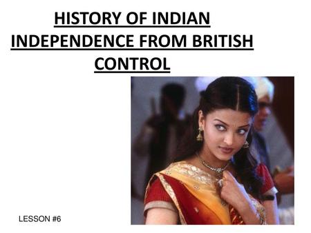 HISTORY OF INDIAN INDEPENDENCE FROM BRITISH CONTROL